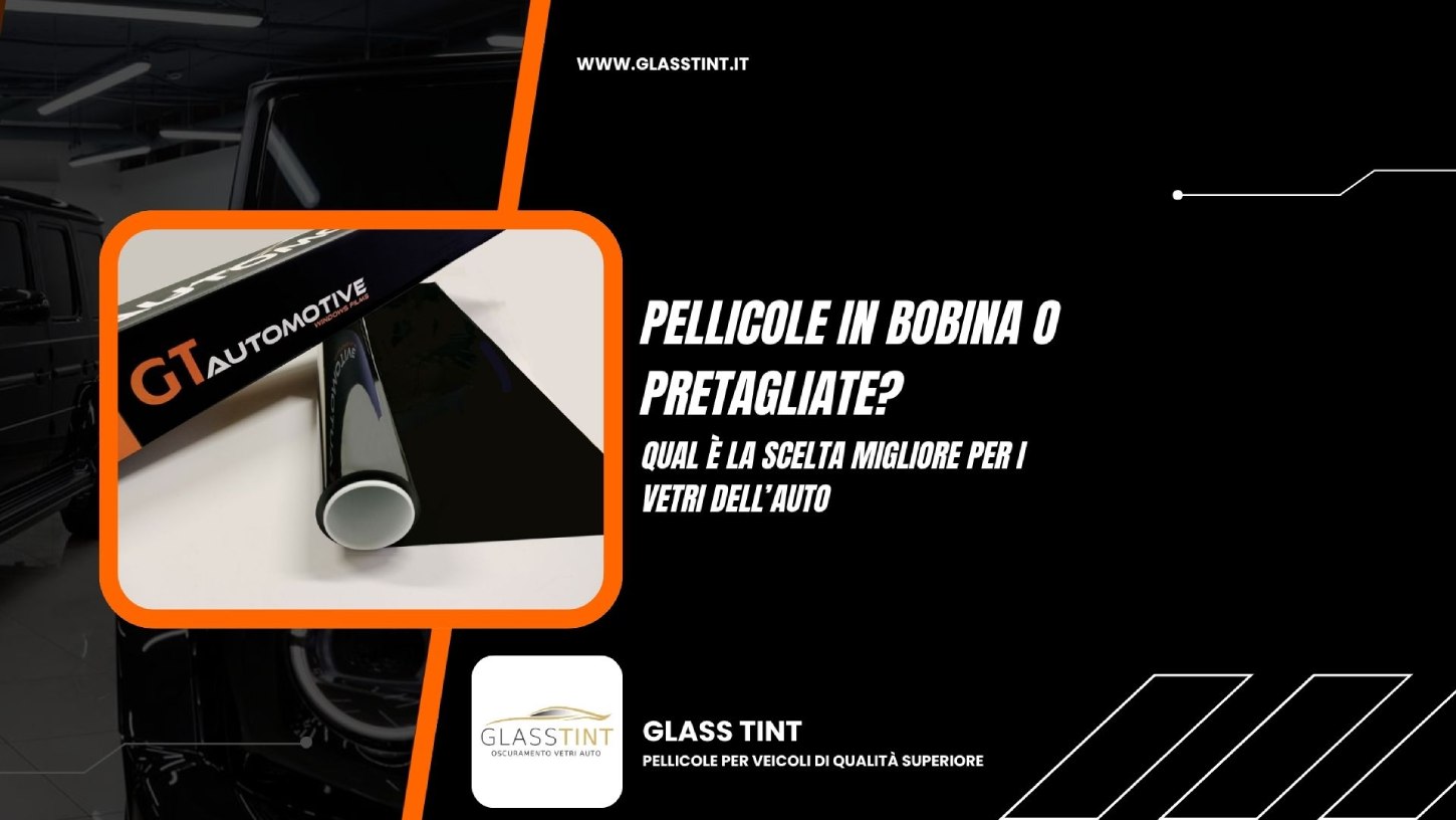 Bobina vs pretagliate: pellicole oscuranti vetri auto, cosa scegliere? pellicole in bobina o pretagliate